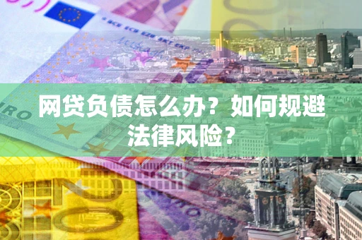 北京网贷负债怎么办？如何规避法律风险？