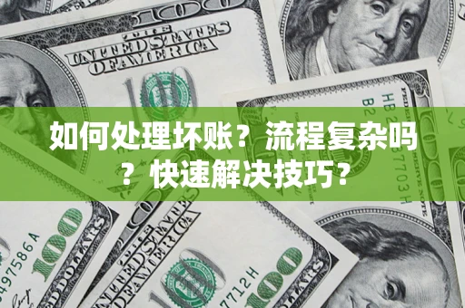 北京如何处理坏账？流程复杂吗？快速解决技巧？