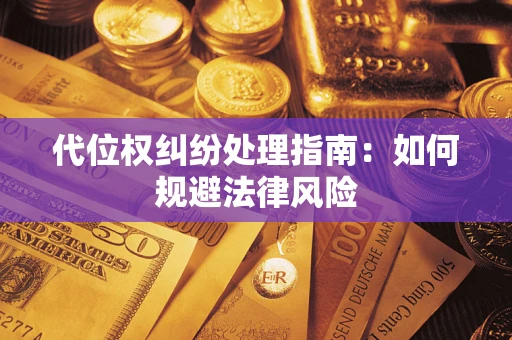 北京代位权纠纷处理指南:如何规避法律风险 北京代位权纠纷处理指南:如何规避法律风险