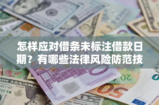 北京怎样应对借条未标注借款日期？有哪些法律风险防范技巧？