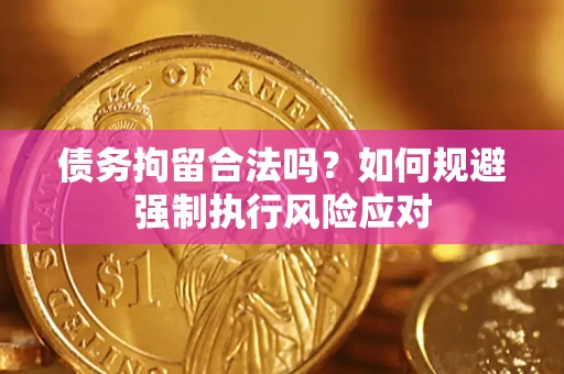 北京债务拘留合法吗？如何规避强制执行风险应对