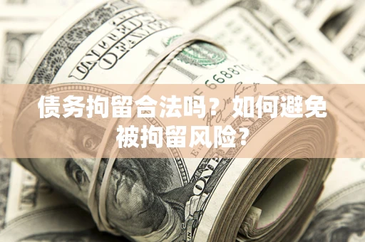 北京债务拘留合法吗？如何避免被拘留风险？