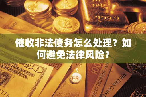 北京催收非法债务怎么处理？如何避免法律风险？