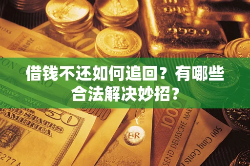 北京借钱不还如何追回？有哪些合法解决妙招？