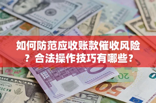 北京如何防范应收账款催收风险？合法操作技巧有哪些？