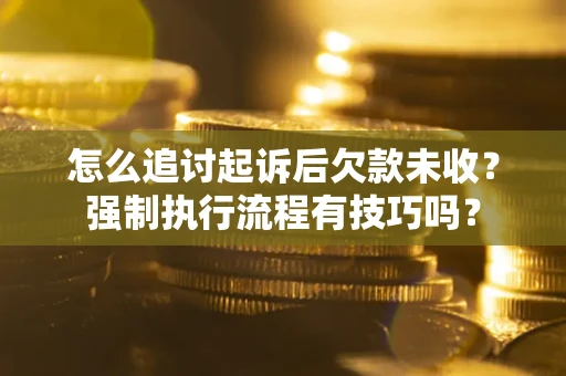北京怎么追讨起诉后欠款未收？强制执行流程有技巧吗？