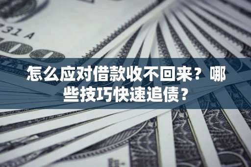 北京怎么应对借款收不回来？哪些技巧快速追债？