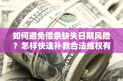 北京如何避免借条缺失日期风险？怎样快速补救合法维权有效？