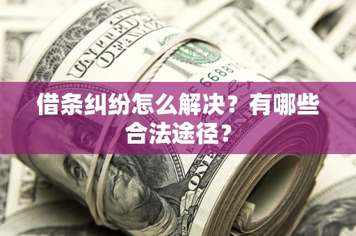 北京借条纠纷怎么解决？有哪些合法途径？