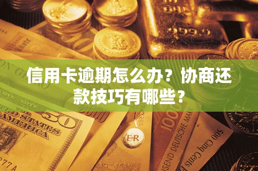 北京信用卡逾期怎么办？协商还款技巧有哪些？