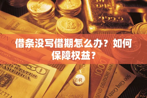 北京借条没写借期怎么办？如何保障权益？
