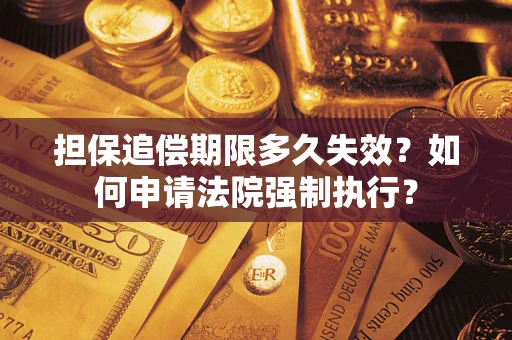 北京担保追偿期限多久失效？如何申请法院强制执行？