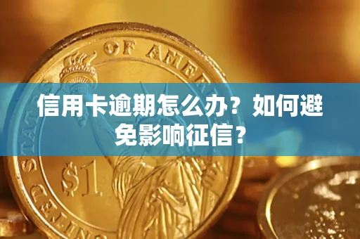 北京信用卡逾期怎么办？如何避免影响征信？