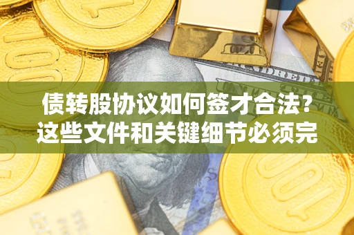 北京债转股协议如何签才合法？这些文件和关键细节必须完整