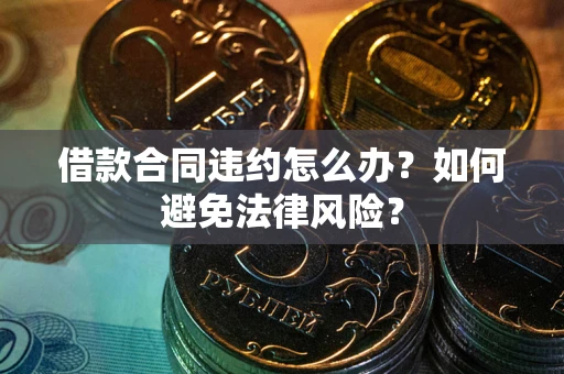 北京借款合同违约怎么办？如何避免法律风险？