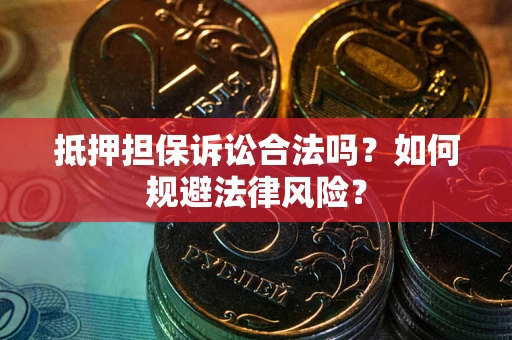 北京抵押担保诉讼合法吗？如何规避法律风险？