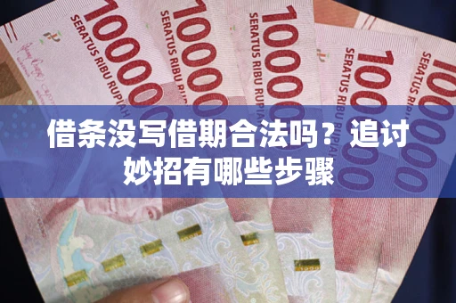 北京借条没写借期合法吗？追讨妙招有哪些步骤